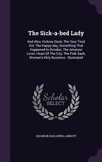 The Sick-a-bed Lady: And Also, Hickory Dock, Very Tired Girl, Happy-day, Something That Happened October,