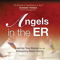 Angels the ER: Inspiring True Stories From an Emergency Room Doctor