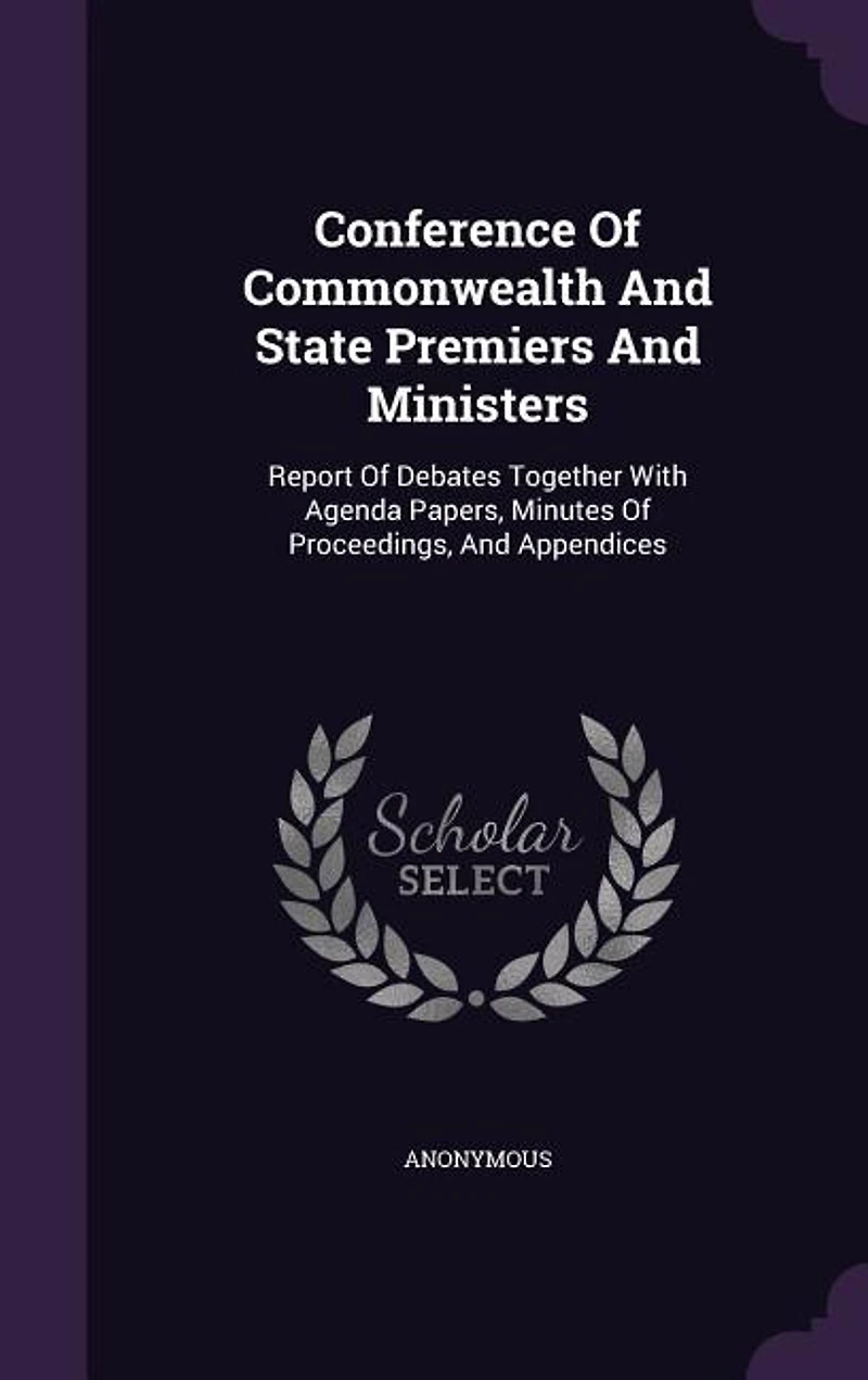 Conference Of Commonwealth And State Premiers And Ministers: Report Of Debates Together With Agenda Papers, Minutes Of Proceedings, And Appendices