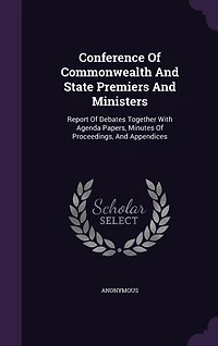 Conference Of Commonwealth And State Premiers And Ministers: Report Of Debates Together With Agenda Papers, Minutes Of Proceedings, And Appendices