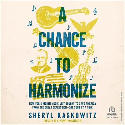 a Chance to Harmonize: How FDR's Hidden Music Unit Sought Save America from the Great Depression—One Song at Time