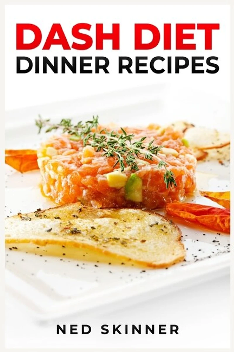 Dash Diet Dinner Recipes: Savor Flavorful and Nourishing Dinners on the DASH Diet (2023 Guide for Beginners)