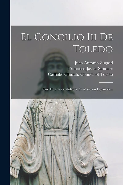 El Concilio Iii De Toledo: Base De Nacionalidad Y Civilización Española...
