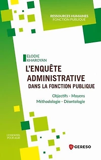 L' enquête administrative dans la fonction publique: objectifs, moyens, méthodologie, déontologie