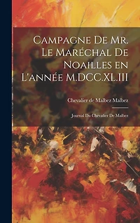 Campagne de Mr. le Maréchal de Noailles en l'année M.DCC.XL.III: Journal du Chevalier de Malbez