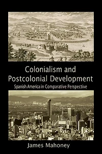 Colonialism and Postcolonial Development: Spanish America in Comparative Perspective