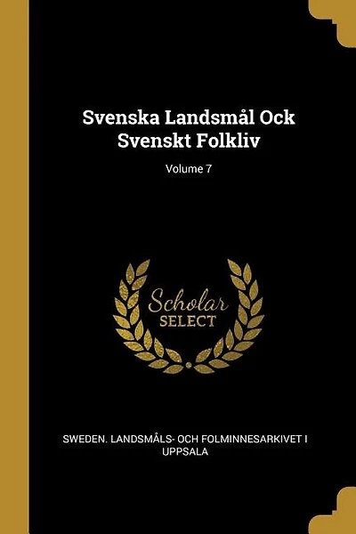 Svenska Landsmål Ock Svenskt Folkliv; Volume 7