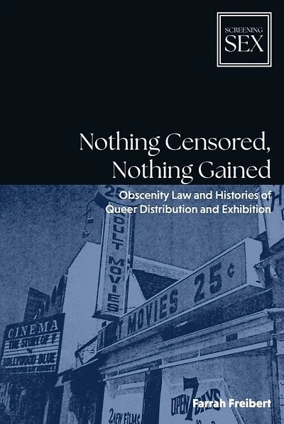 Nothing Censored, Nothing Gained: Obscenity Law and Histories of Queer Distribution and Exhibition