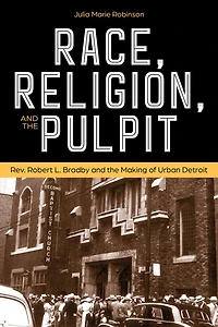 Race, Religion, and the Pulpit: Rev. Robert L. Bradby Making of Urban Detroit