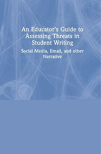 An Educator's Guide to Assessing Threats Student Writing: Social Media, Email, and other Narrative