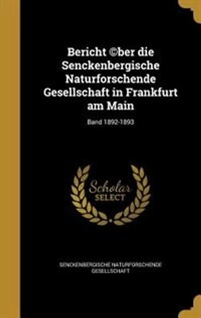 Bericht ©ber die Senckenbergische Naturforschende Gesellschaft Frankfurt am Main; Band 1892-1893