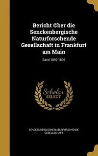 Bericht ©ber die Senckenbergische Naturforschende Gesellschaft Frankfurt am Main; Band 1892-1893