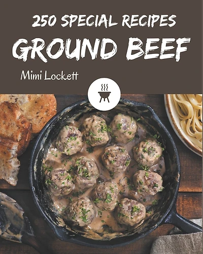 250 Special Ground Beef Recipes: Best-ever Ground Beef Cookbook for Beginners