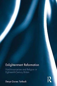 Enlightenment Reformation: Hutchinsonianism and Religion Eighteenth-Century Britain