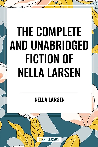 Complete and Unabridged Fiction of Nella Larsen