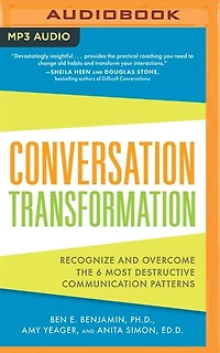 Conversation Transformation: Recognize And Overcome The 6 Most Destructive Communication Patterns