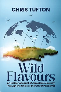 Wild Flavours: An Insider Account Of Jamaica's Journey Through The Crisis Covid-19 Pandemic
