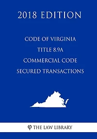 Code of Virginia - Title 8.9A - Commercial Code - Secured Transactions (2018 Edition)