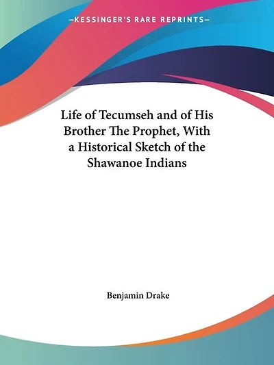 Life of Tecumseh and of His Brother the Prophet, with a Historical Sketch of the Shawanoe Indians