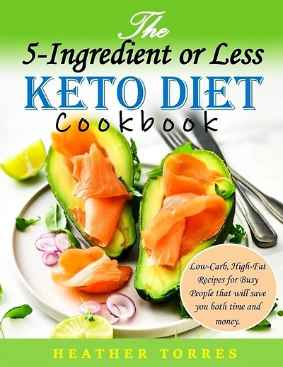 The 5-Ingredient or Less Keto Diet Cookbook: Low-Carb, High-Fat Recipes for Busy People that will save you both time and money.
