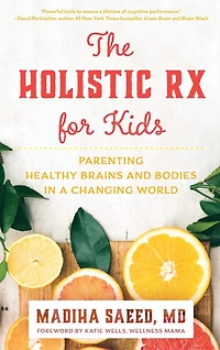 The Holistic Rx for Kids: Parenting Healthy Brains and Bodies a Changing World
