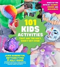 101 Kids Activities that are the Ooey, Gooey-est Ever!: Nonstop Fun with DIY Slimes, Doughs and Moldables