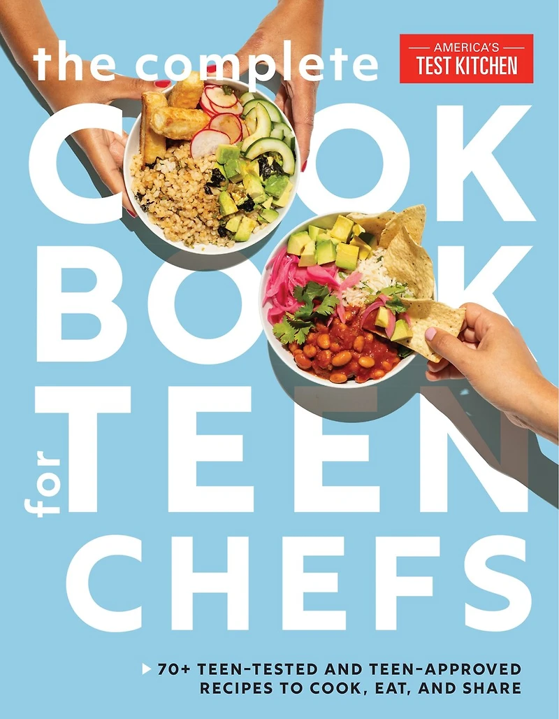 The Complete Cookbook for Teen Chefs: 70+ Teen-Tested and Teen-Approved Recipes to Cook, Eat Share