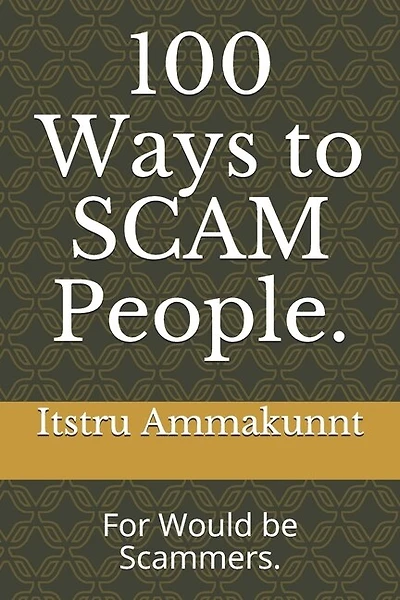 100 Ways to SCAM People.: For Would be Scammers.