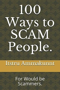 100 Ways to SCAM People.: For Would be Scammers.