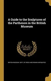 A Guide to the Sculptures of the Parthenon in the British Museum