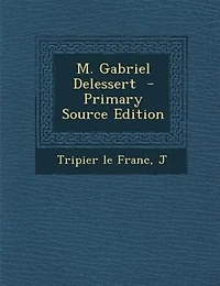 M. Gabriel Delessert  - Primary Source Edition