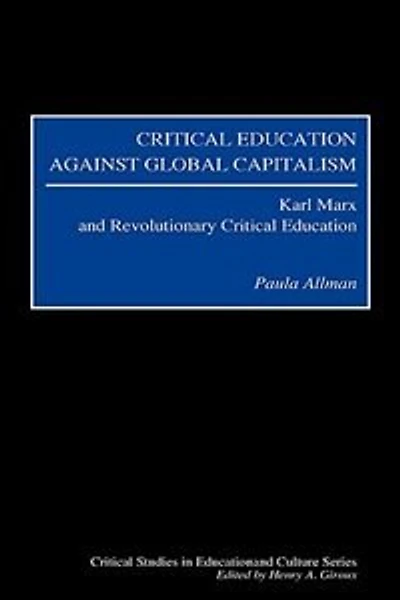 Critical Education Against Global Capitalism: Karl Marx and Revolutionary Critical Education