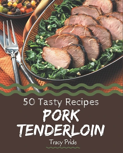 50 Tasty Pork Tenderloin Recipes: More Than a Pork Tenderloin Cookbook