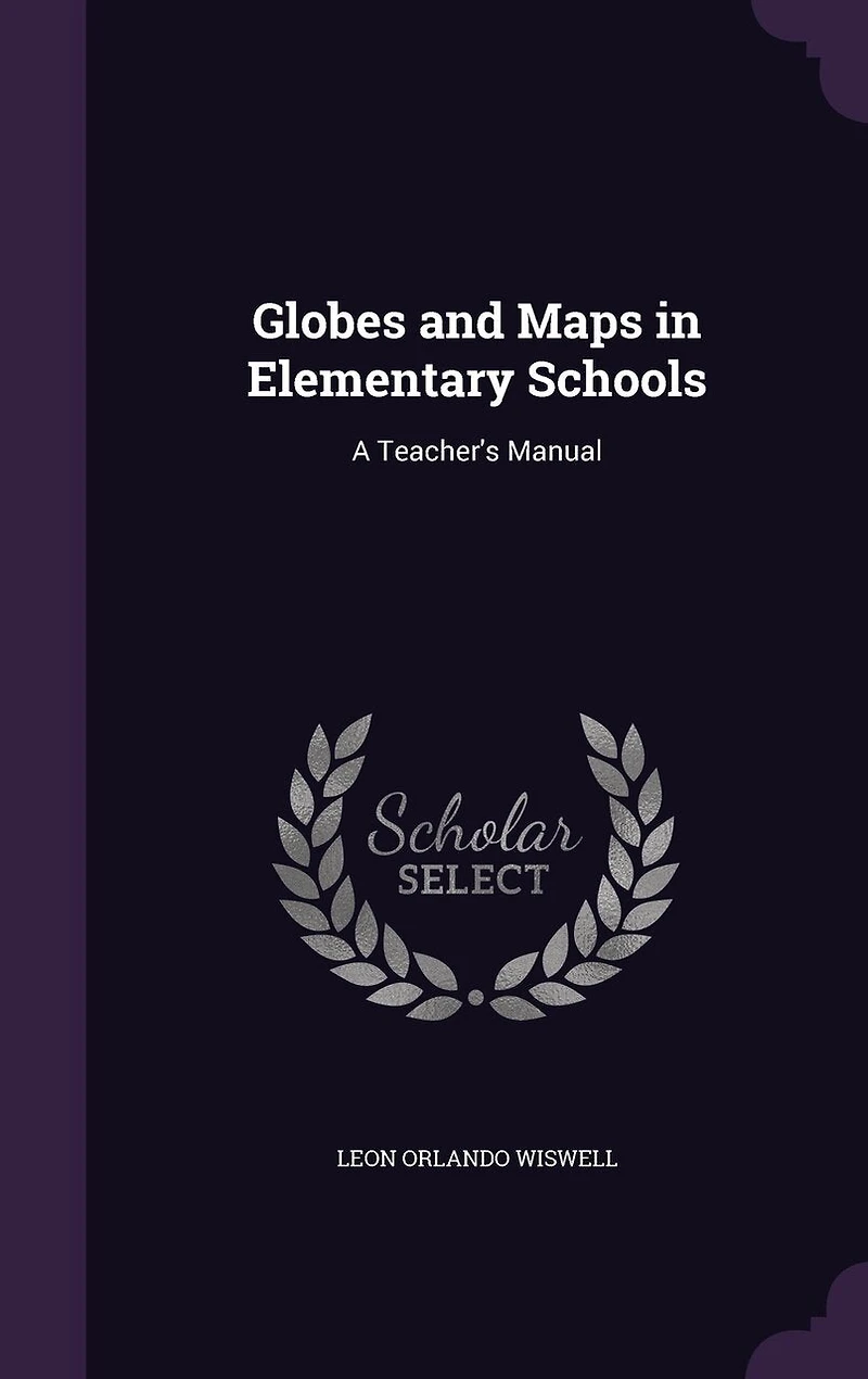 Globes and Maps Elementary Schools: A Teacher's Manual (Classic Reprint)