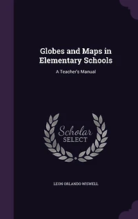 Globes and Maps Elementary Schools: A Teacher's Manual (Classic Reprint)