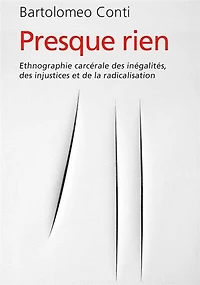 Presque rien: ethnographie carcérale des inégalités, des injustices et de la radicalisation