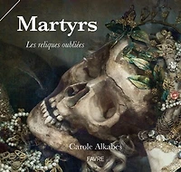 Martyrs : les reliques oubliées: les reliques oubliées
