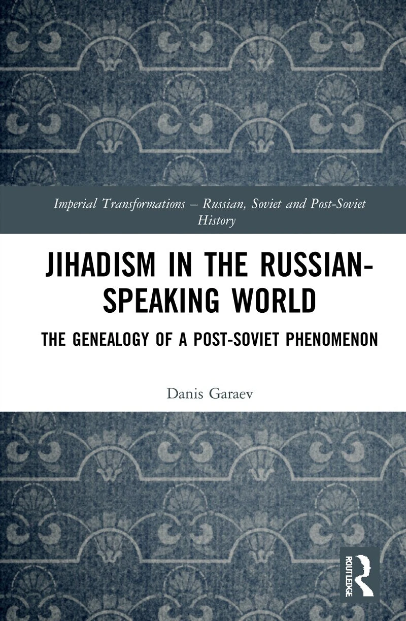 Jihadism The Russian-Speaking World: Genealogy of a Post-Soviet Phenomenon
