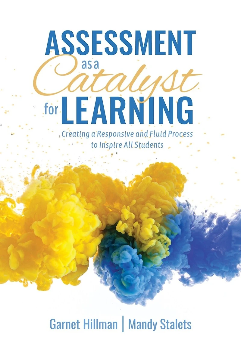 Assessment as a Catalyst for Learning: Creating Responsive and Fluid Process to Inspire All Students (Practical Strategies Tools Implement Mindful, Intentional Practices)