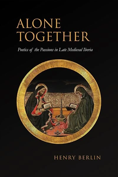Alone Together: Poetics Of The Passions In Late Medieval Iberia