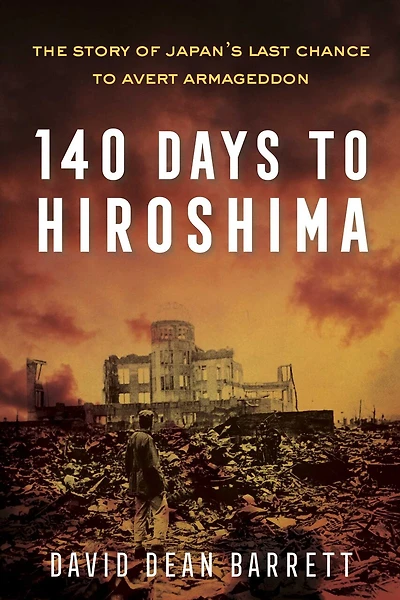 140 Days to Hiroshima: The Story of Japan's Last Chance Avert Armageddon