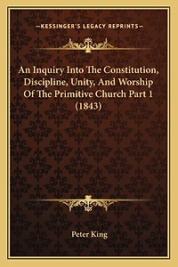 An Inquiry Into The Constitution, Discipline, Unity, And Worship Of The Primitive Church Part 1 (1843)