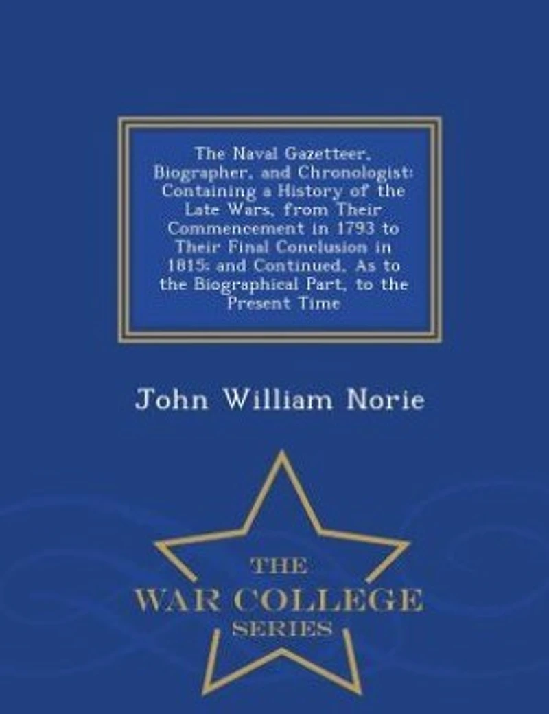 the Naval Gazetteer, Biographer, and Chronologist: Containing a History of Late Wars, From Their Commencement 1793 to Final Conclusion