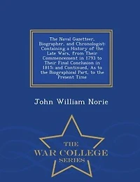 the Naval Gazetteer, Biographer, and Chronologist: Containing a History of Late Wars, From Their Commencement 1793 to Final Conclusion