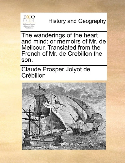 The Wanderings Of Heart And Mind: Or Memoirs Mr. De Meilcour. Translated From French Crebillon Son.