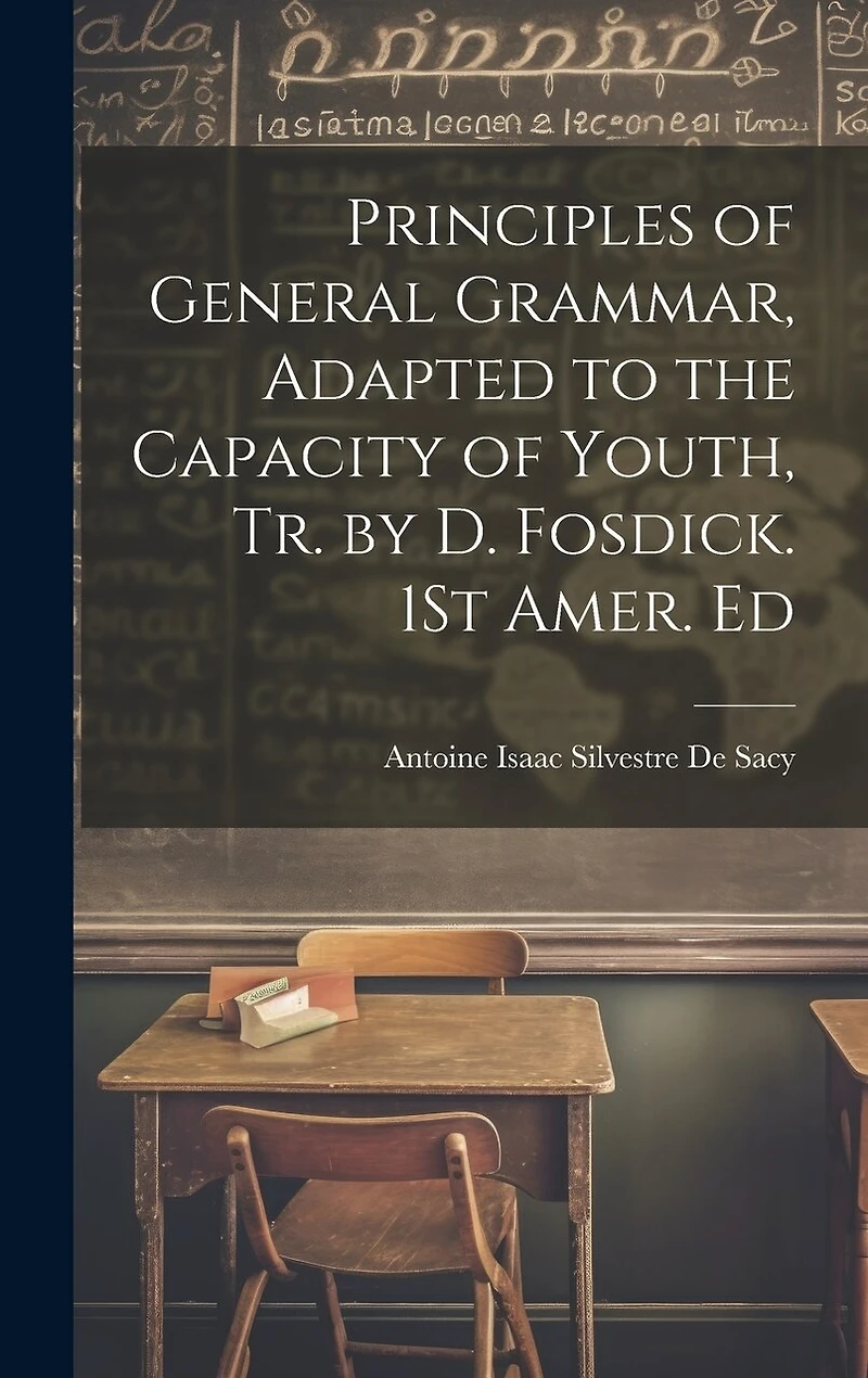 Principles of General Grammar, Adapted to the Capacity of Youth, Tr. by D. Fosdick. 1St Amer. Ed