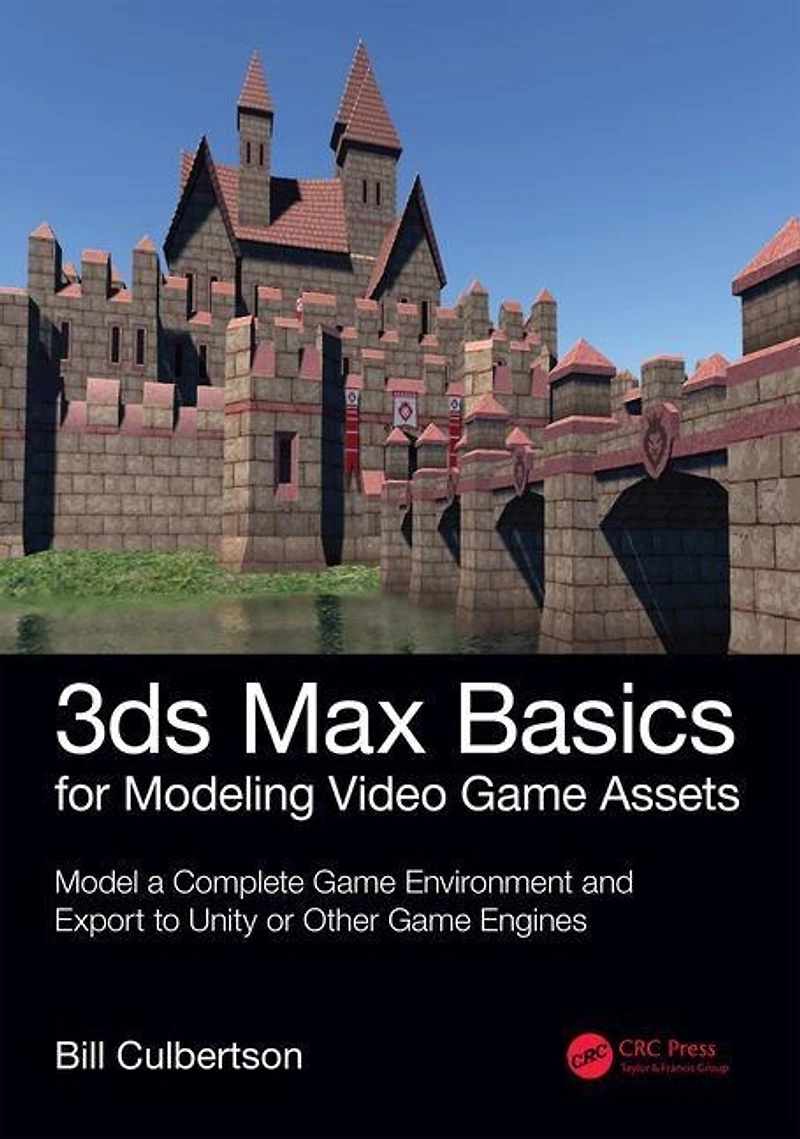 3ds Max Basics For Modeling Video Game Assets: Volume 1: Model A Complete Environment And Export To Unity Or Other Engines