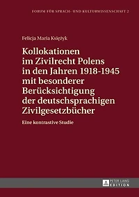 Kollokationen im Zivilrecht Polens den Jahren 1918-1945 mit besonderer Beruecksichtigung der deutschsprachigen Zivilgesetzbuecher: Eine kontrastive Studie