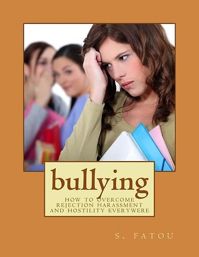 bullying: how to overcome rejection harassment and hostility everywere
