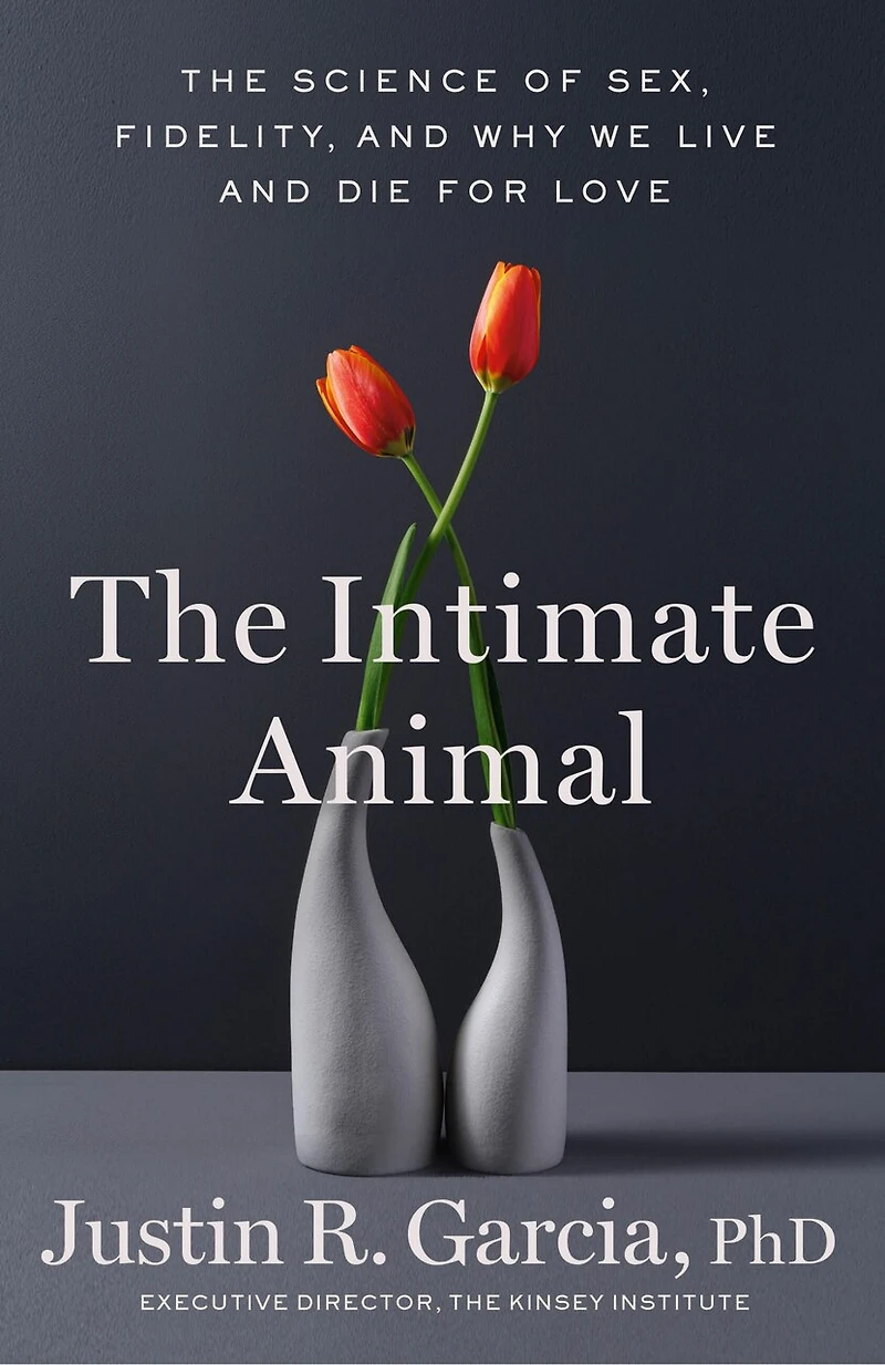 The Intimate Animal: Science of Sex, Fidelity, and Why We Live Die for Love
